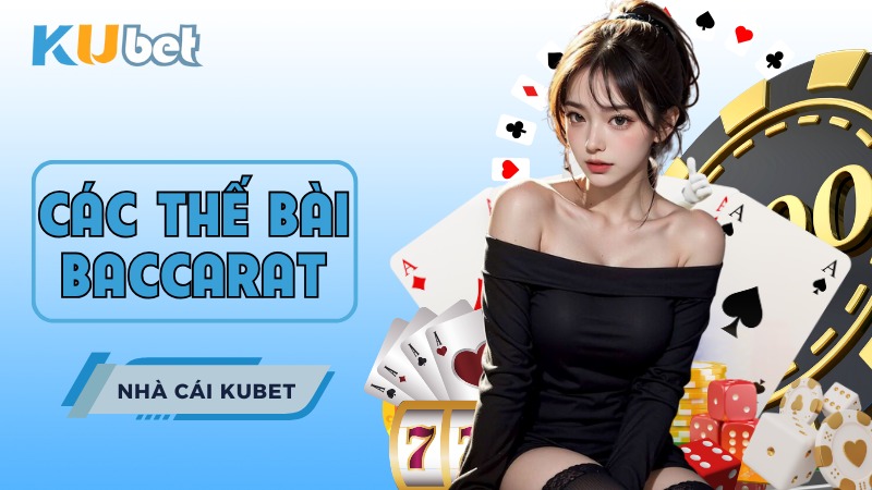 Các thế bài Baccarat - Phổ cập chi tiết và đầy đủ nhất