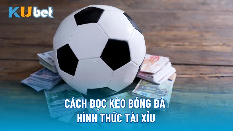 Cách đọc kèo bóng đá hình thức Tài Xỉu