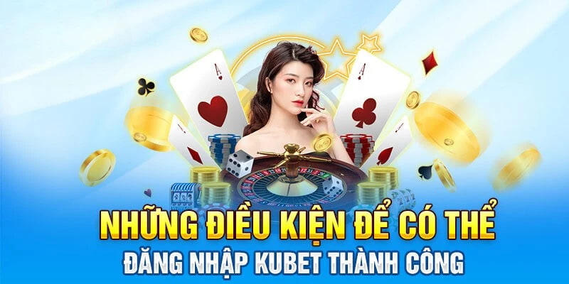 Điều kiện đăng nhập và giải trí tại nhà cái Kubet