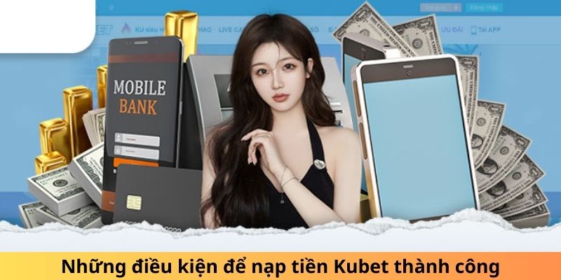 Những điều kiện để nạp tiền Kubet thành công