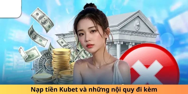 Nạp tiền Kubet và những nội quy đi kèm