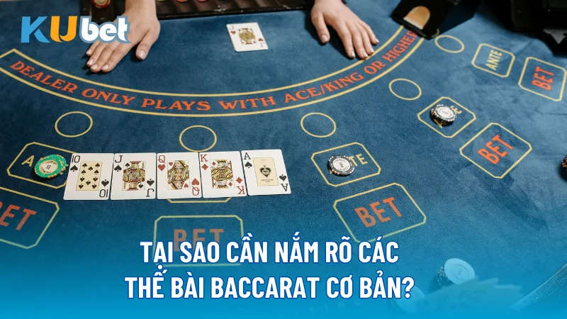 Tại sao cần nắm rõ các thế bài Baccarat cơ bản? 