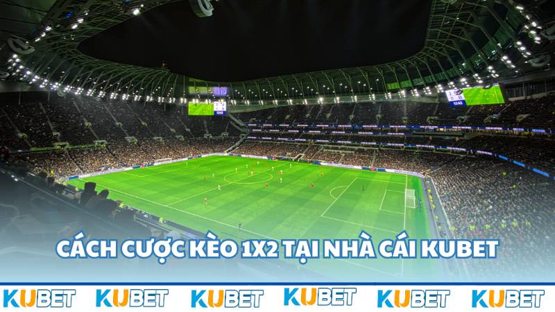 Cách cược kèo 1x2 tại nhà cái Kubet